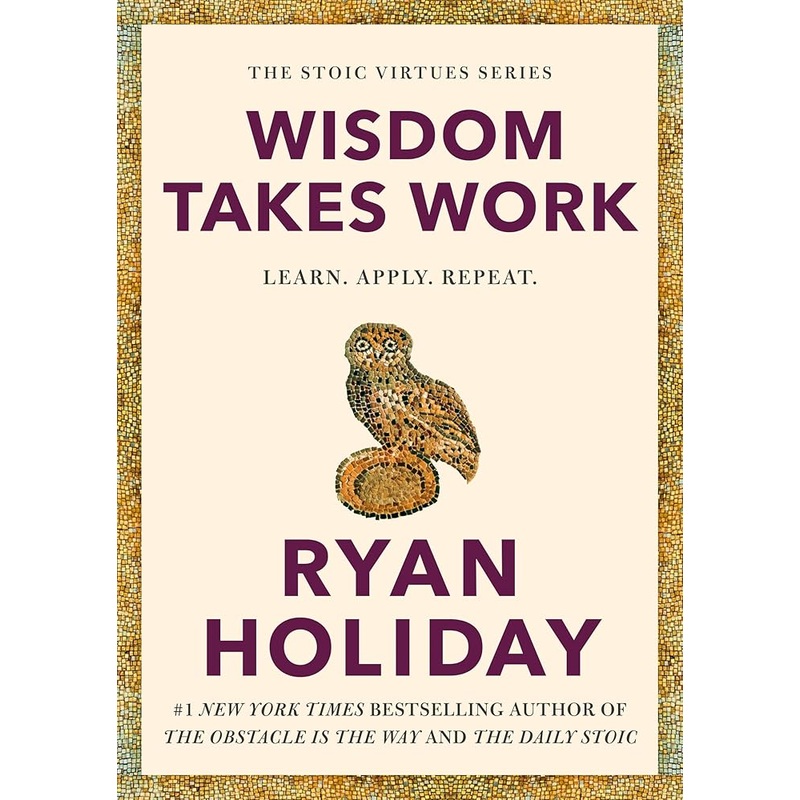 (10/21/25 PREORDER) Wisdom Takes Work: Learn. Apply. Repeat. (The Stoic Virtues Series)