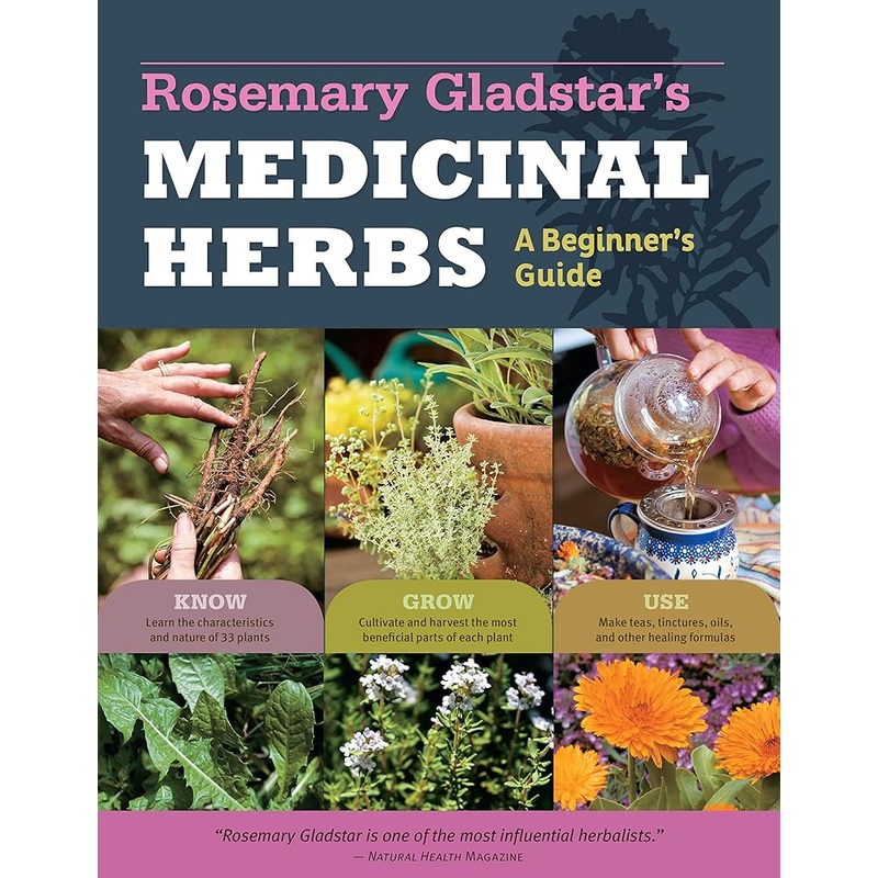 Rosemary Gladstar’s Medicinal Herbs: A Beginner’s Guide: 33 Healing Herbs to Know, Grow, and Use by Rosemary Gladstar