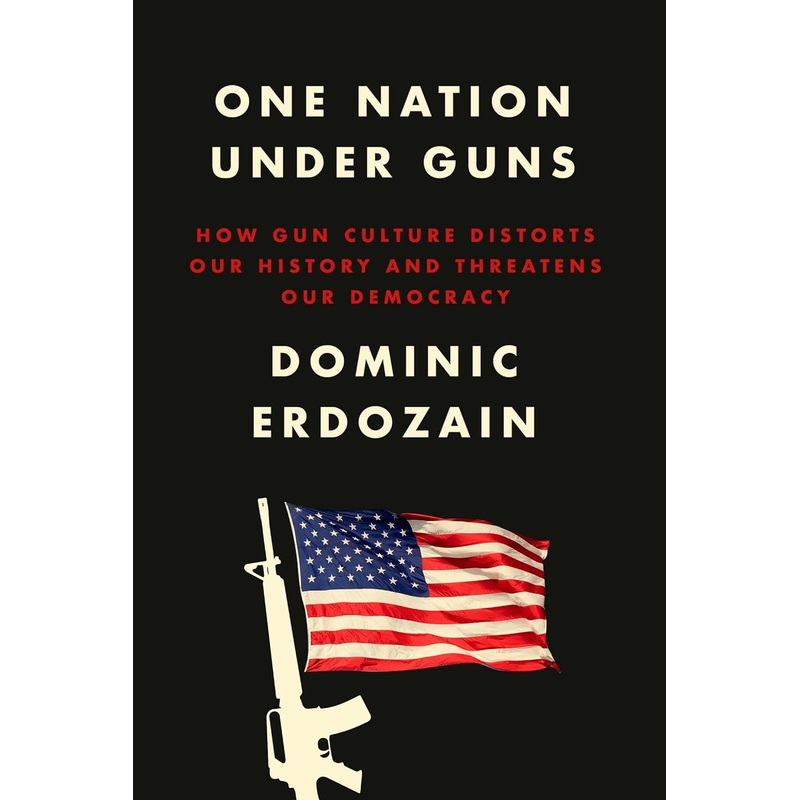 One Nation Under Guns: How Gun Culture Distorts Our History and Threatens Our Democracy Hardcover