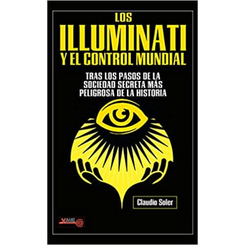 Los Illuminati y el control mundial: Tras los pasos de la sociedad secreta ms peligrosa de la historia