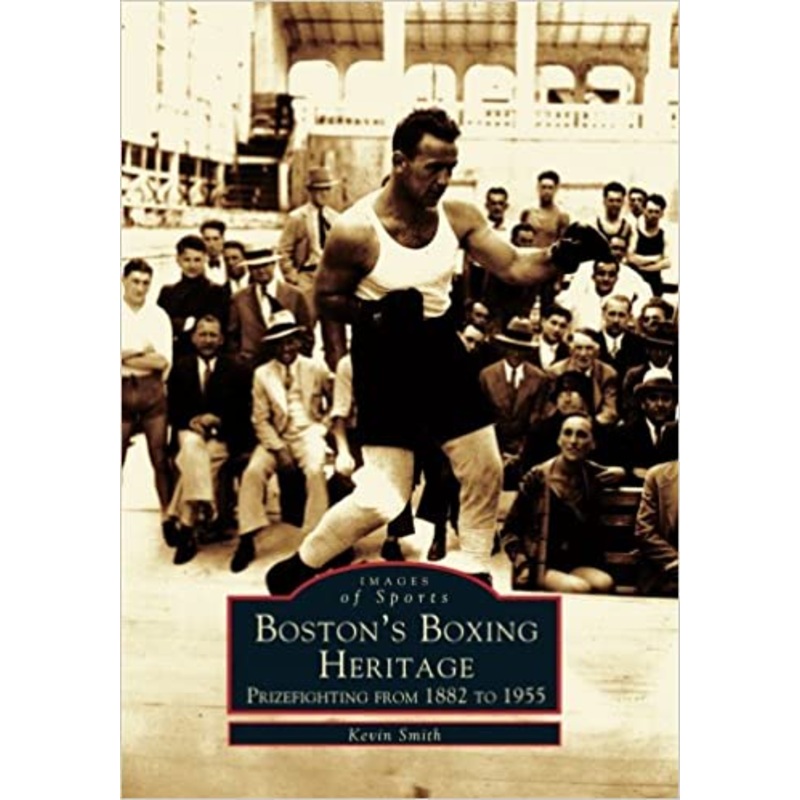 Boston’s Boxing Heritage: Prizefighting from 1882 to 1955 (Images of Sports)