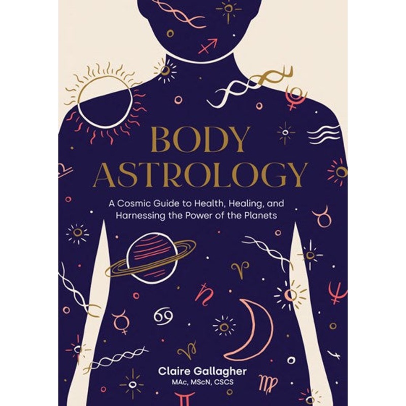 Body Astrology : A Cosmic Guide to Health, Healing, and Harnessing the Power of the Planets