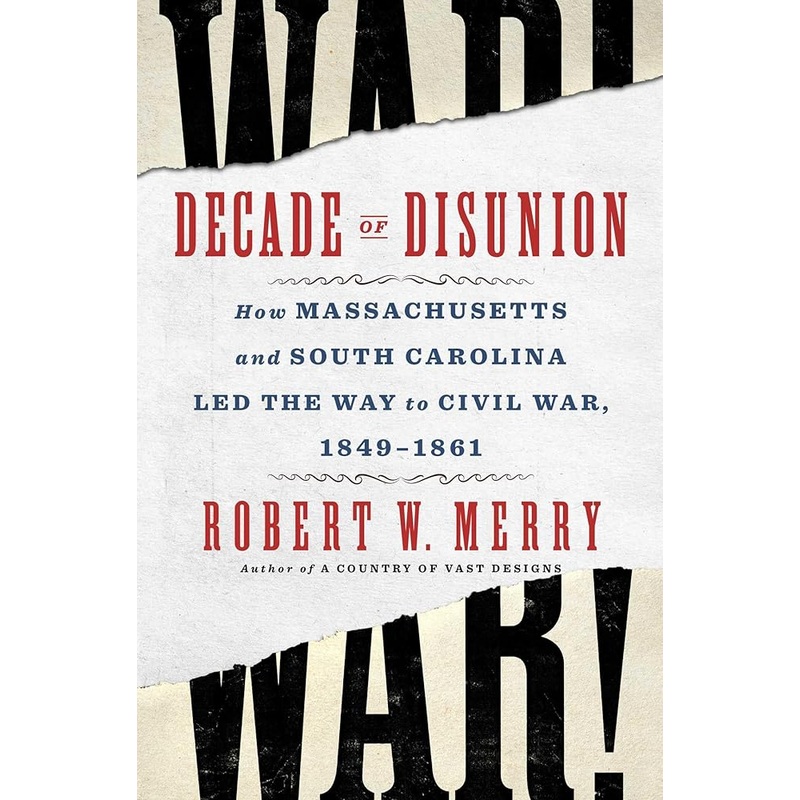 Decade of Disunion: How Massachusetts and South Carolina Led the Way to Civil War, 1849-1861
