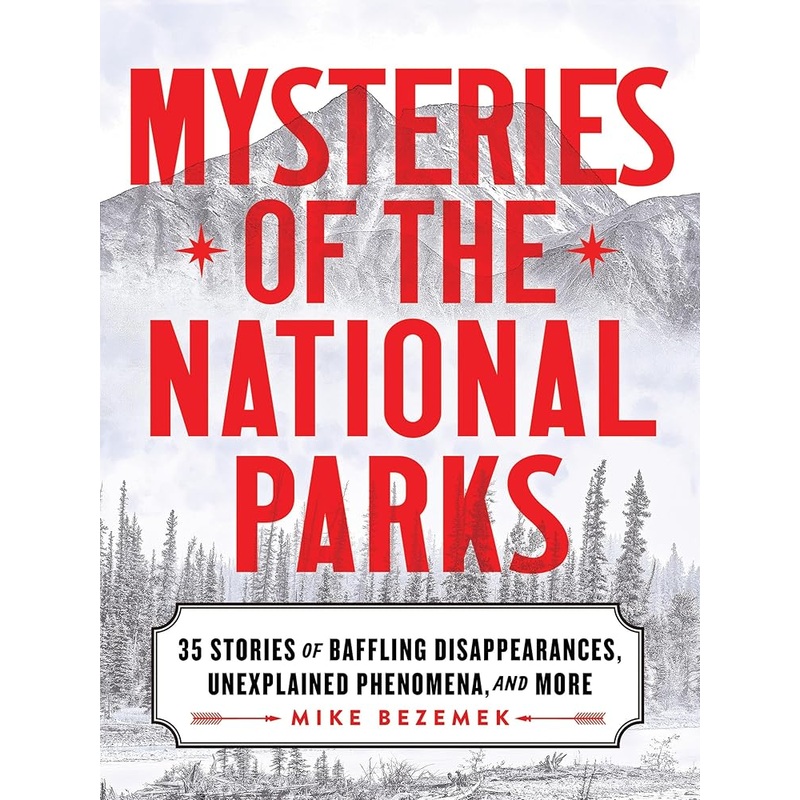 Mysteries of the National Parks: 35 Stories of Baffling Disappearances, Unexplained Phenomena, and More