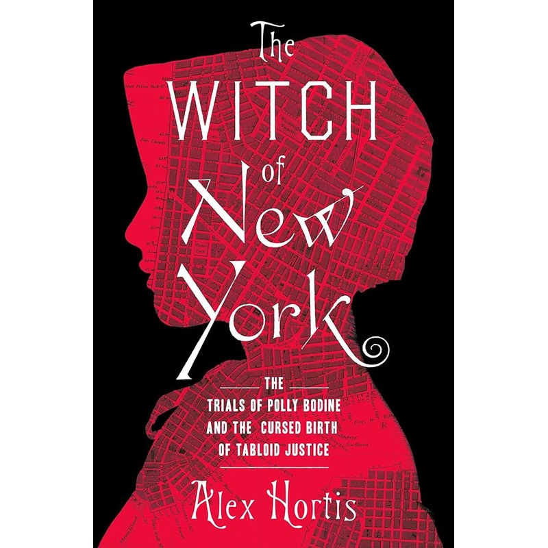 The Witch of New York: The Trials of Polly Bodine and the Cursed Birth of Tabloid Justice