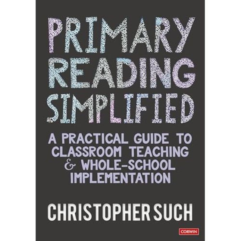 Primary Reading Simplified: A Practical Guide to Classroom Teaching and Whole-School Implementation