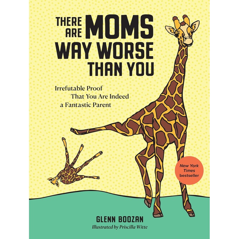 There Are Moms Way Worse Than You: Irrefutable Proof That You Are Indeed a Fantastic Parent Hardcover