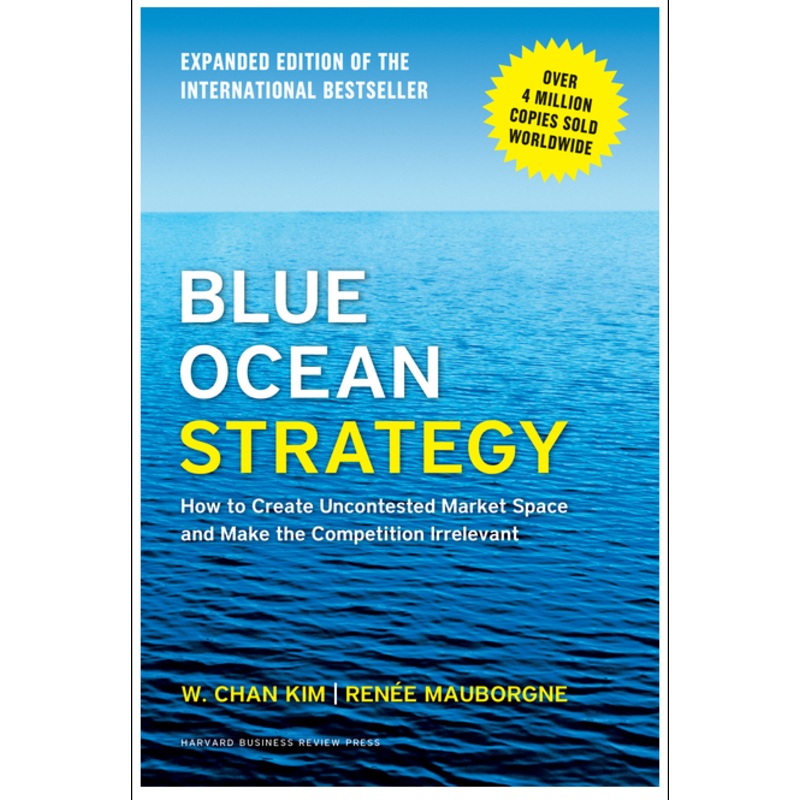 Blue Ocean Strategy, Expanded Edition: How to Create Uncontested Market Space and Make the Competition Irrelevant (Revised)