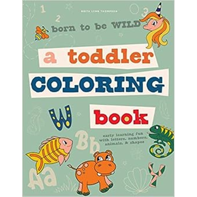 Born to Be Wild: A Toddler Coloring Book Including Early Lettering Fun with Letters, Numbers, Animals, and Shapes