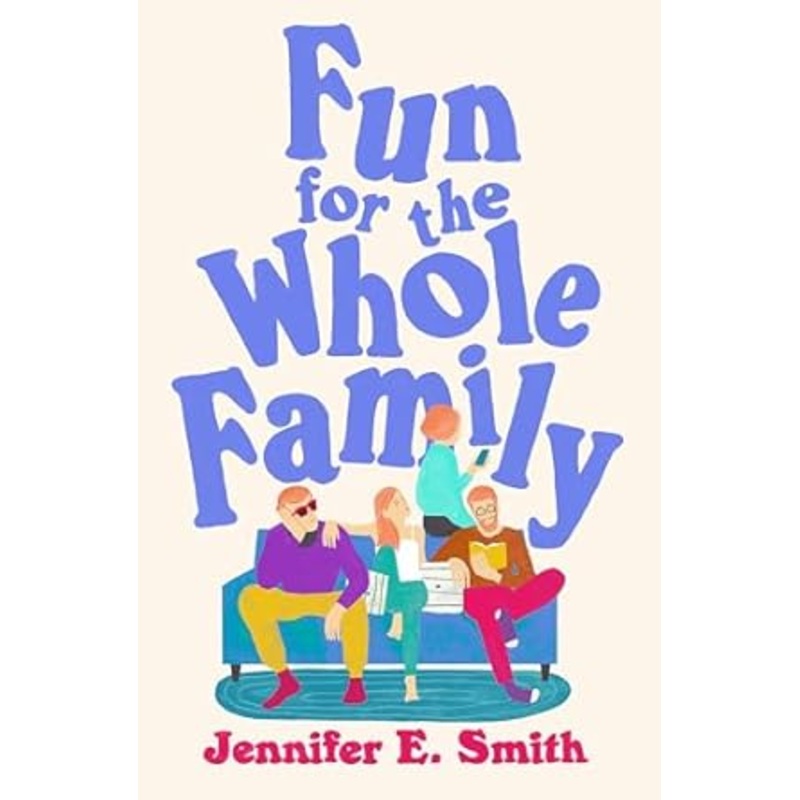 Fun For The Whole Family: A Novel by Jennifer E. Smith
