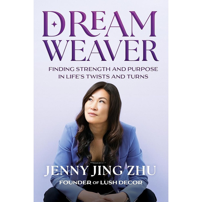 Dream Weaver: Finding Strength & Purpose in Life’s Twists and Turns by Jenny Jing Zhu