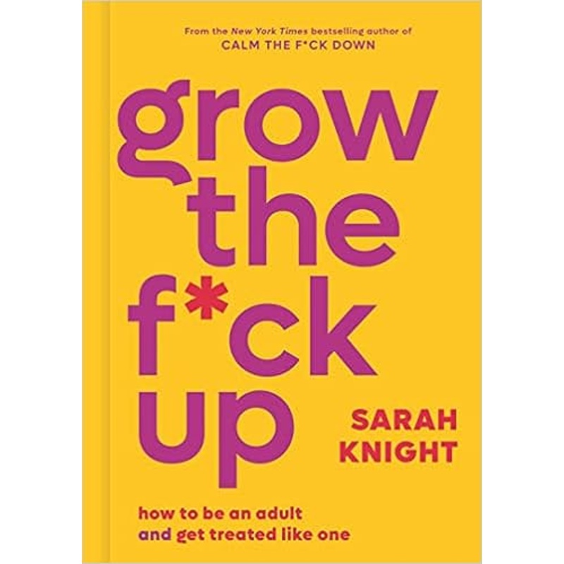 Grow the F*ck Up: How to Be an Adult and Get Treated Like One (A No F*cks Given Guide)