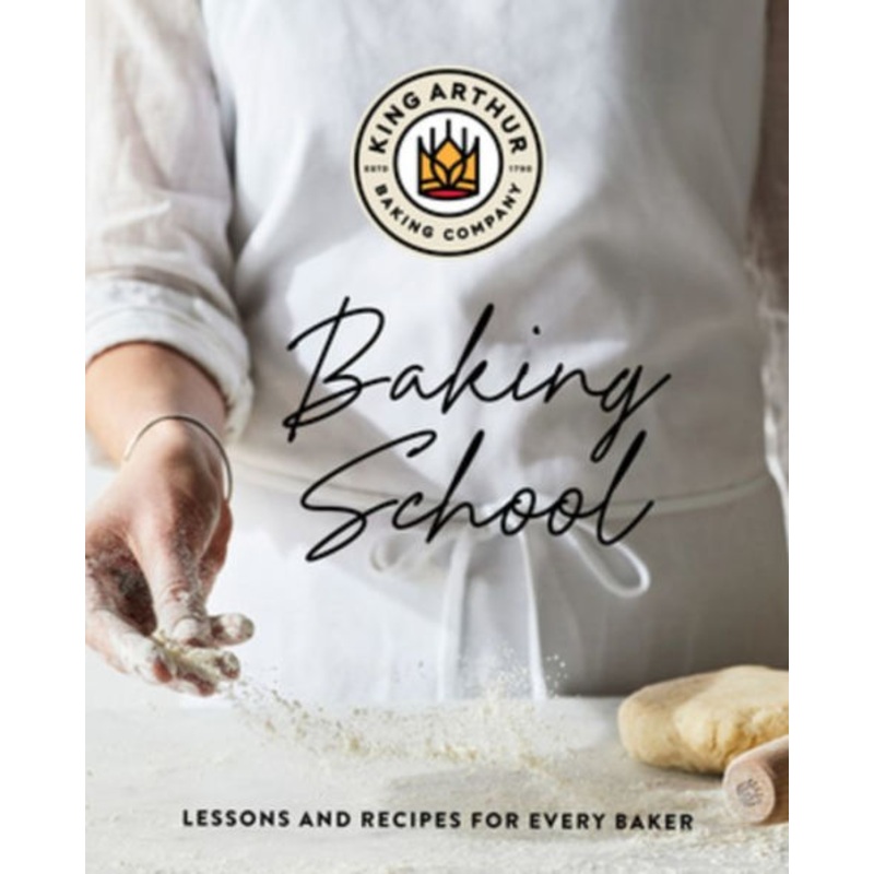 The King Arthur Baking School: Lessons and Recipes for Every Baker Hardcover