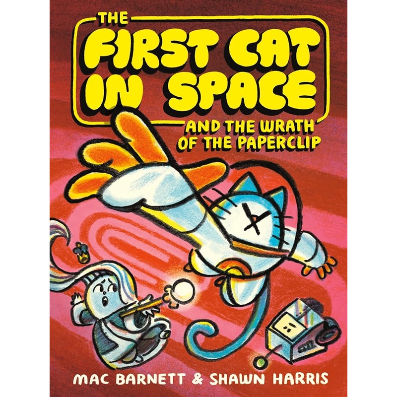 The First Cat in Space and the Wrath of the Paperclip (The First Cat in Space, 3) by Mac Barnett, Shawn Harris