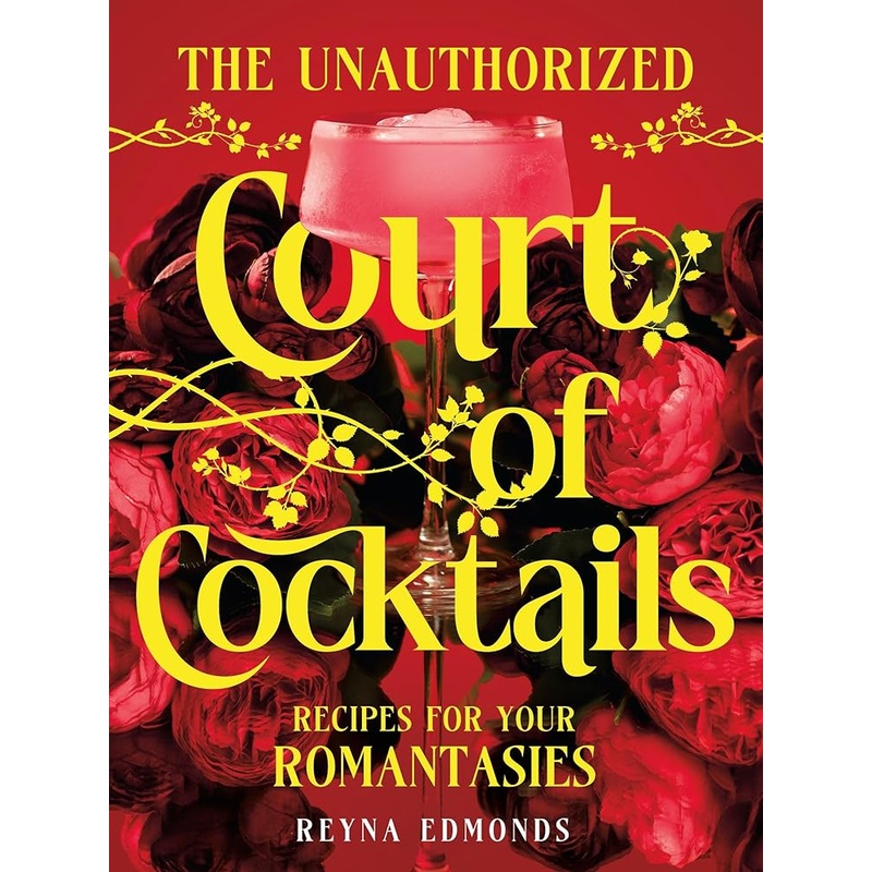The Unauthorized Court of Cocktails: Recipes for your Romantasies