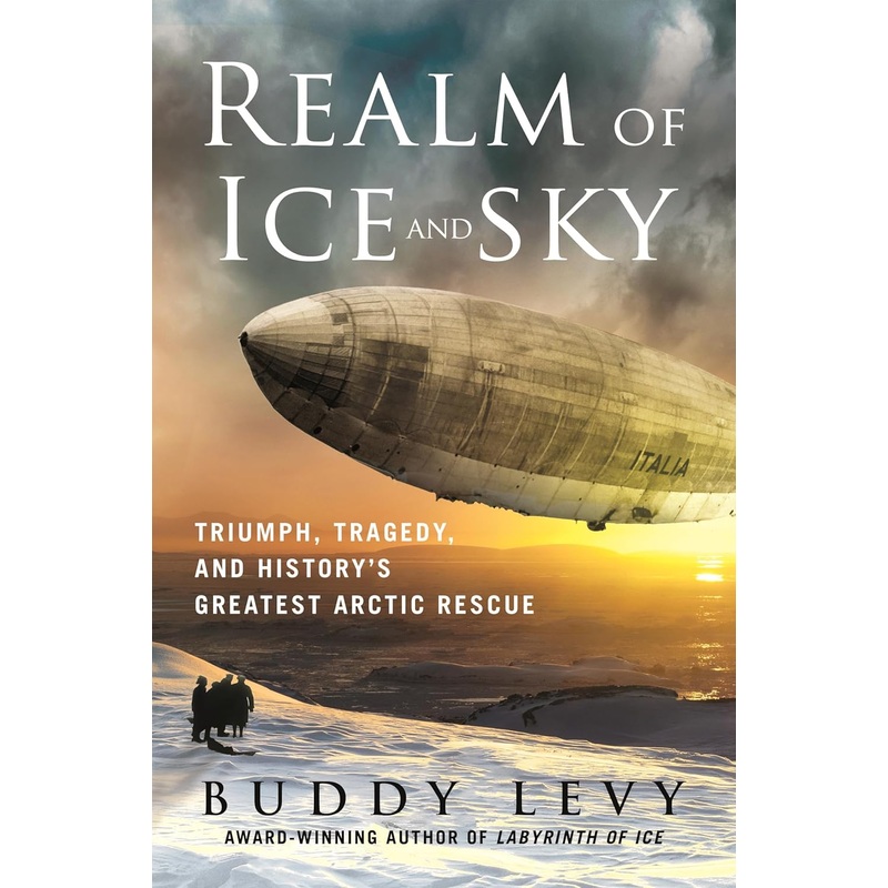 Realm of Ice and Sky: Triumph, Tragedy, and History’s Greatest Arctic Rescue Hardcover