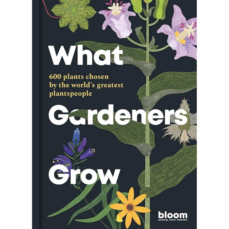What Gardeners Grow: Bloom Gardener’s Guide: 600 plants chosen by the world’s greatest plantspeople