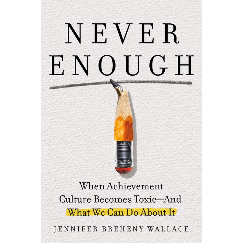 Never Enough: When Achievement Culture Becomes Toxic-And What We Can Do about It Hardcover