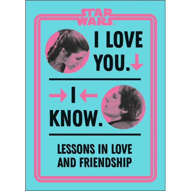 Star Wars I Love You. I Know. : Lessons in Love and Friendship