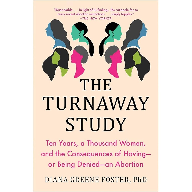 The Turnaway Study: Ten Years, a Thousand Women, and the Consequences of Havingor Being Deniedan Abortion