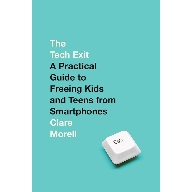 The Tech Exit: A Practical Guide to Freeing Kids and Teens from Smartphones