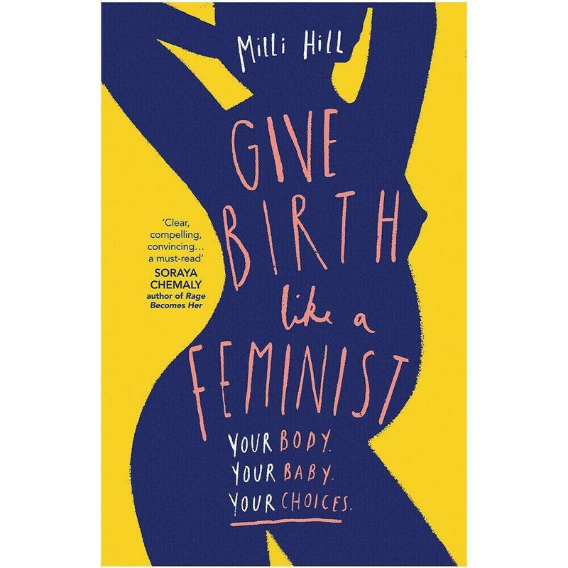 Give Birth Like a Feminist Book by Milli Hill | Empowering Guide to Childbirth, Motherhood & Women’s Rights  Your Body, Your Baby, Your Choices