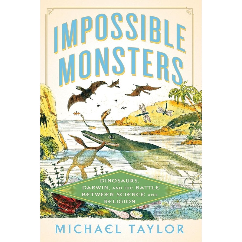 Impossible Monsters: Dinosaurs, Darwin, and the Battle Between Science and Religion