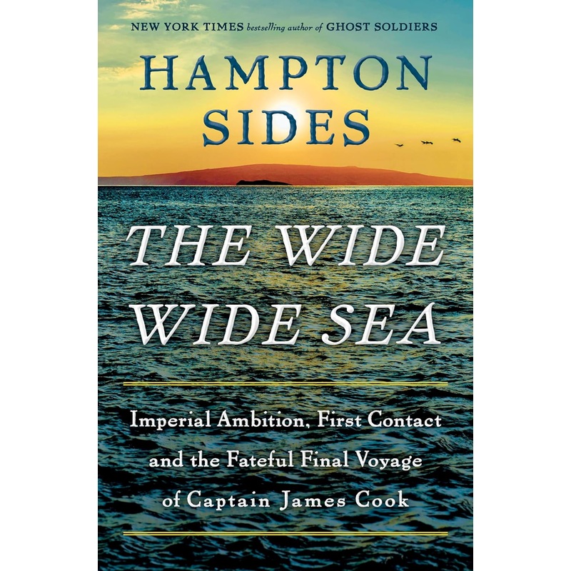 The Wide Wide Sea: Imperial Ambition, First Contact and the Fateful Final Voyage of Captain James Cook Hardcover