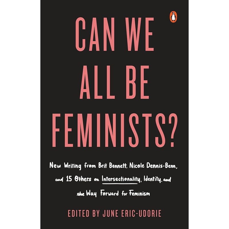 Can We All Be Feminists?: New Writing from Brit Bennett, Nicole Dennis-Benn, and 15 Others on Intersectionality, Identity, and the Way Forward for Feminism