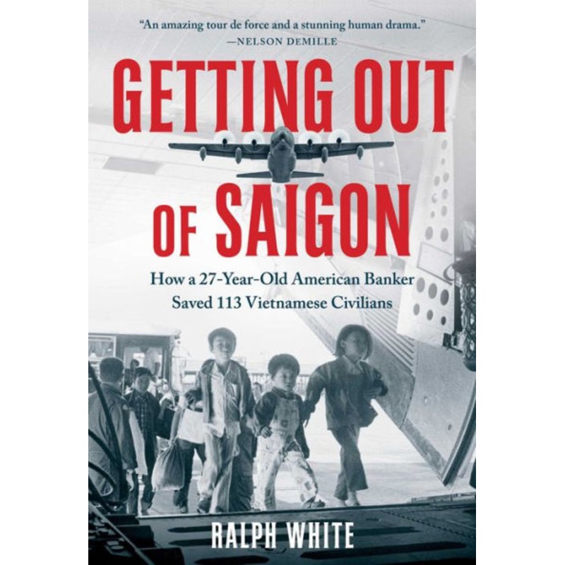 Getting Out of Saigon: How a 27-Year-Old Banker Saved 113 Vietnamese Civilians Hardcover
