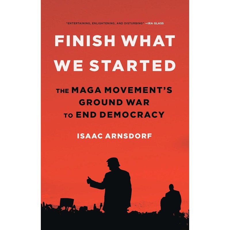 Finish What We Started: The Maga Movement’s Ground War to End Democracy Hardcover