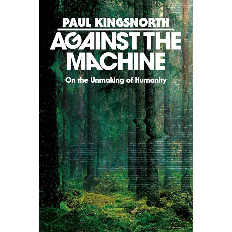 (09/23/25 PREORDER) Against the Machine: On the Unmaking of Humanity