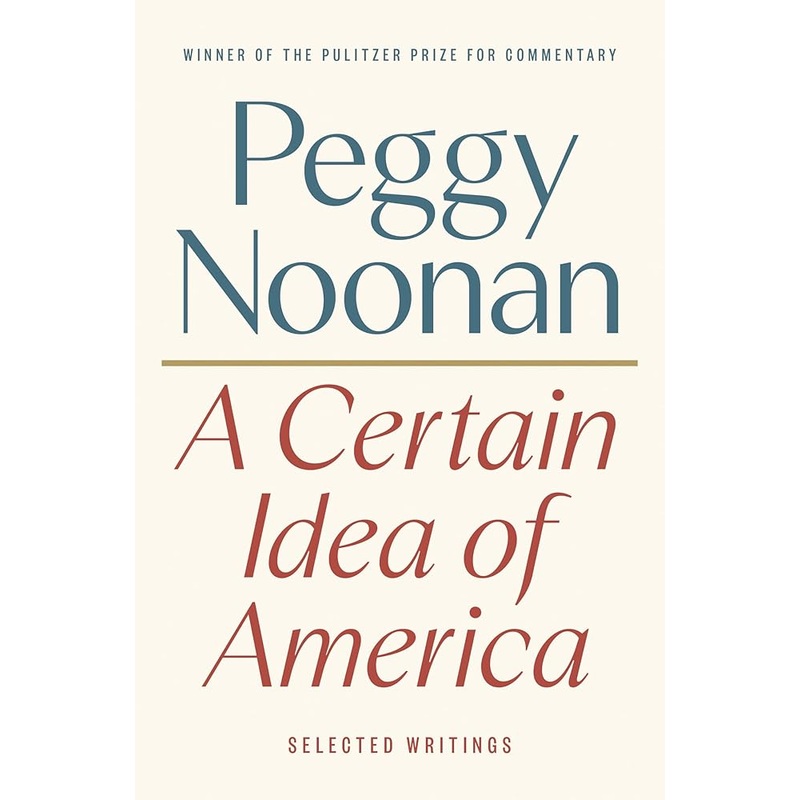 A Certain Idea of America: Selected Writings by Peggy Noonan