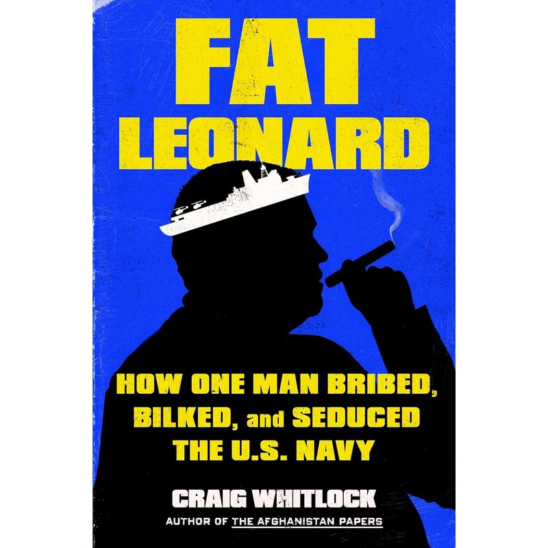 Fat Leonard: How One Man Bribed, Bilked, and Seduced the U.S. Navy Hardcover