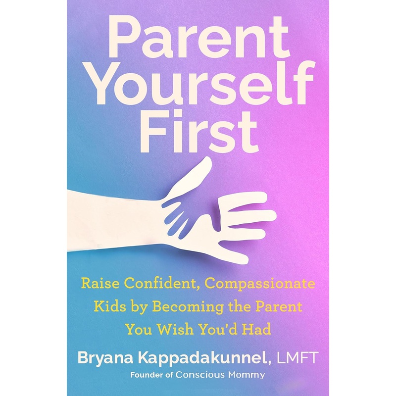 Parent Yourself First: Raise Confident, Compassionate Kids by Becoming the Parent You Wish You’d Had Hardcover