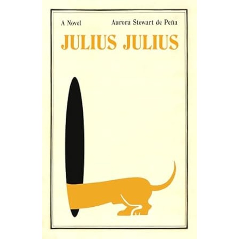 Julius Julius: A Novel by Aurora Stewart de Pea