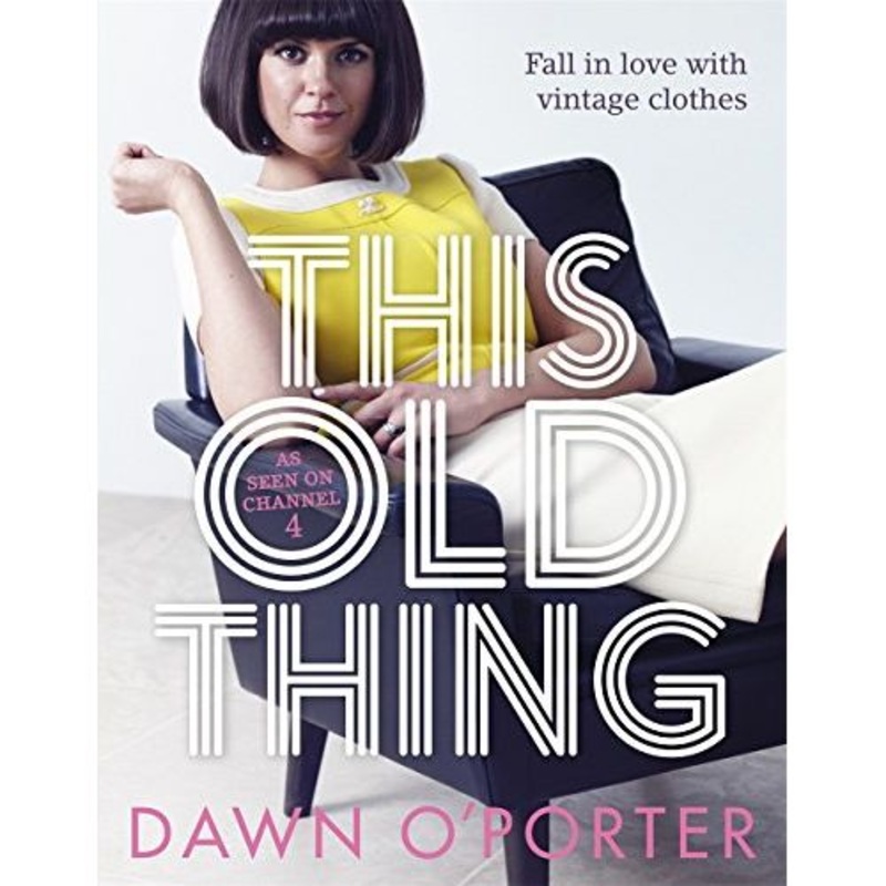 This Old Thing: Fall in Love with Vintage Clothes by Dawn O’Porter