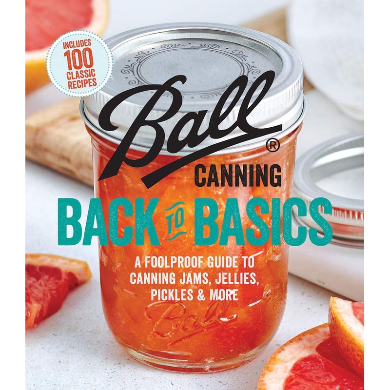 Ball Canning Back to Basics: A Foolproof Guide to Canning Jams, Jellies, Pickles, and More