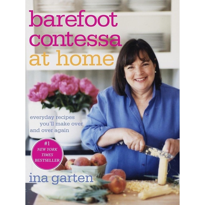Barefoot Contessa at Home: Everyday Recipes You’ll Make Over and Over Again: A Cookbook