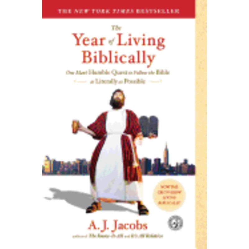 The Year of Living Biblically: One Man’s Humble Quest to Follow the Bible as Literally as Possible *A.J. Jacobs*