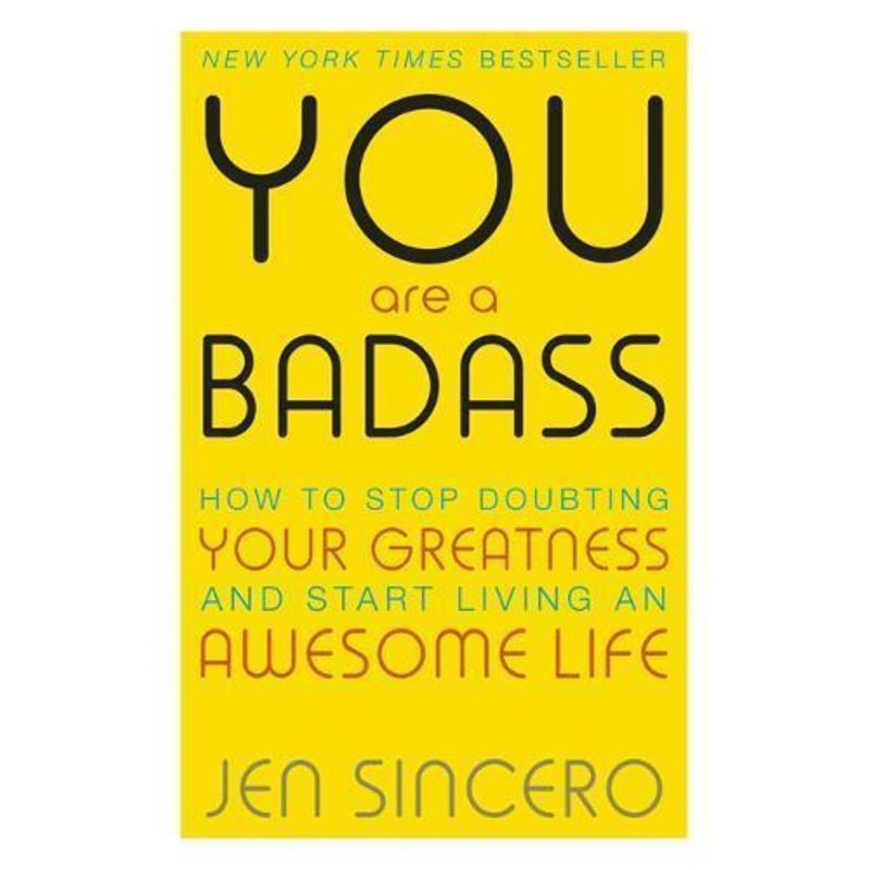 You are a badass — How To Stop Doubting Your Greatness And Start Living An Awesome Life By Jen Sincero