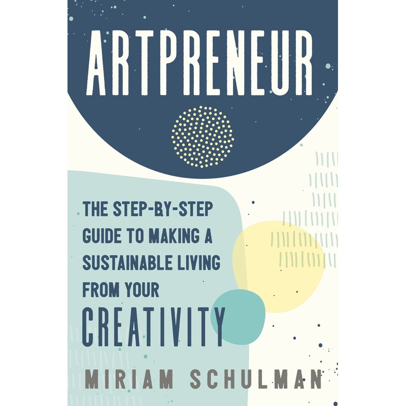 Artpreneur: The Step-By-Step Guide to Making a Sustainable Living from Your Creativity Paperback