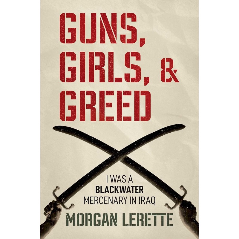 Guns, Girls, and Greed: I Was a Blackwater Mercenary in Iraq Hardcover