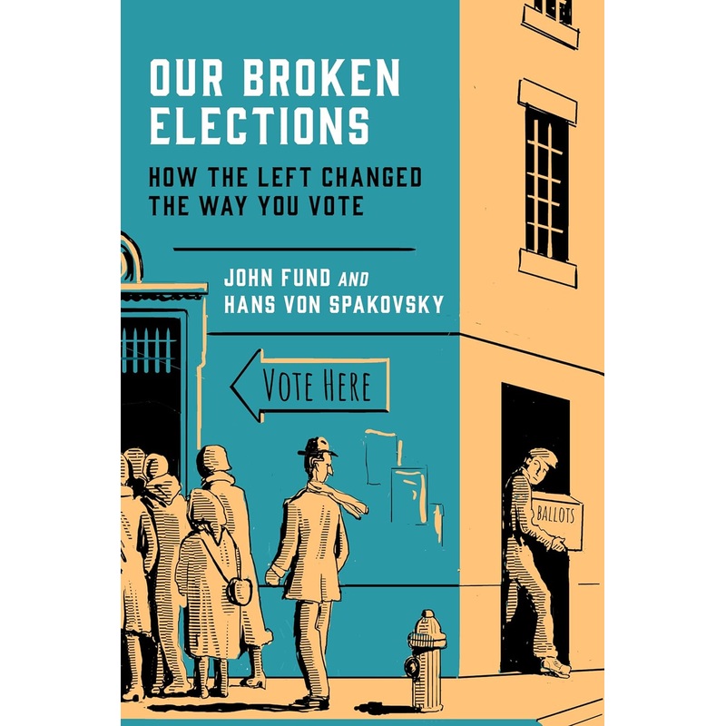 Our Broken Elections: How the Left Changed the Way You Vote Hardcover