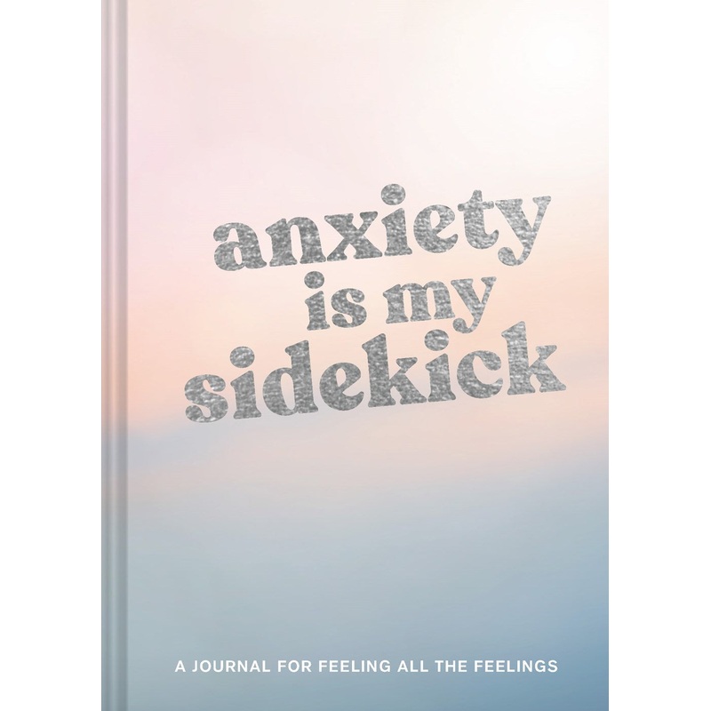 Anxiety Is My Sidekick : A Journal for Feeling All the Feelings