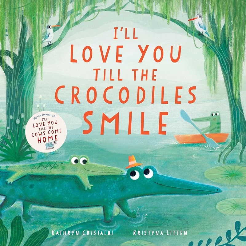 Ill Love You Till the Crocodiles Smile by Kathryn Cristaldi, Kristyna Litten