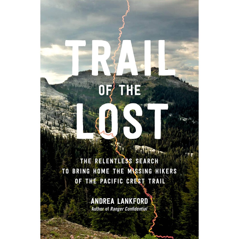 Trail of the Lost: The Relentless Search to Bring Home the Missing Hikers of the Pacific Crest Trail Hardcover