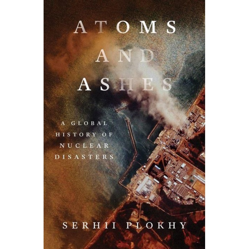Atoms and Ashes: A Global History of Nuclear Disasters Hardcover