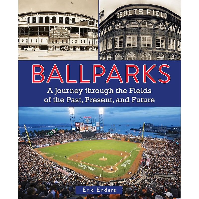 Ballparks: A Journey Through the Fields of the Past, Present, and Future