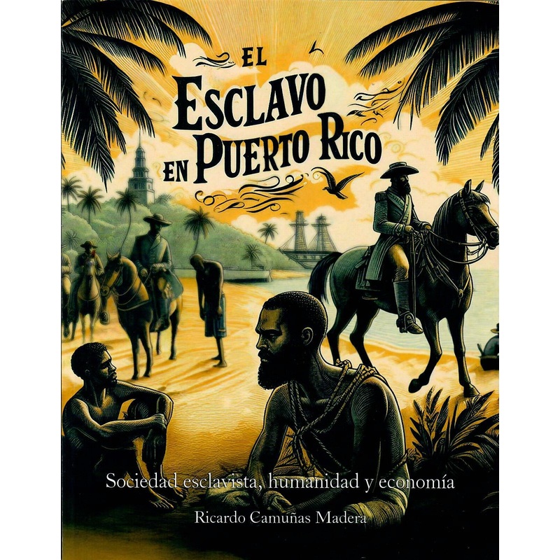 El Esclavo en Puerto Rico: Sociedad esclavista, humanidad y economia